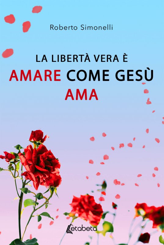 La Libertà vera è  AMARE come GESÙ AMA