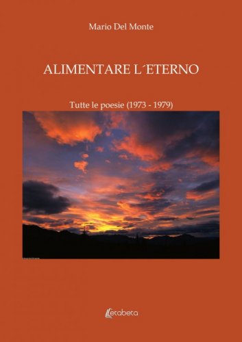Alimentare l’eterno - Tutte le poesie (1973 – 1979)