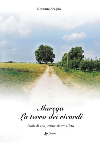 Marega. La terra dei ricordi - Storie di vita, testimonianze e foto