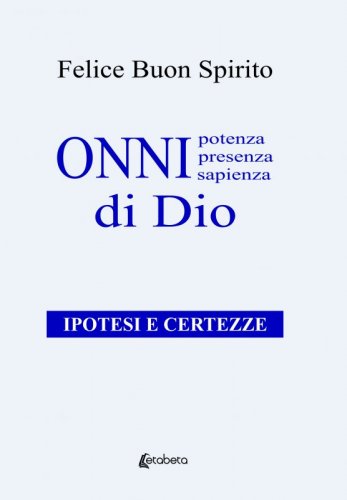 Onnipotenza, onnipresenza, onnisapienza di Dio - Ipotesi e certezze