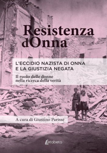 Resistenza dOnna - L'eccidio nazista di Onna e la giustizia negata. Il ruolo delle donne nella ricerca della verità
