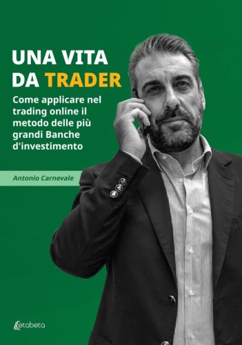 Una vita da trader - Come applicare nel trading online il metodo delle più grandi Banche d’investimento