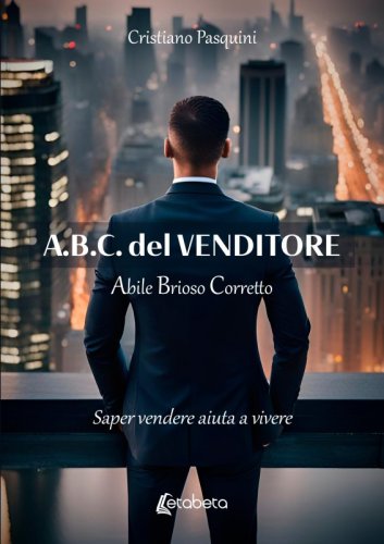 A.B.C. del Venditore - Abile Brioso Corretto. Saper vendere aiuta a vivere