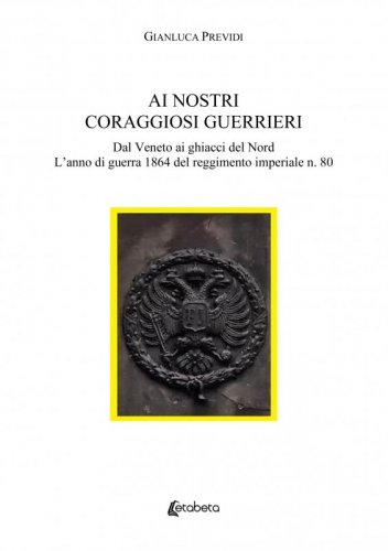 Ai nostri coraggiosi guerrieri - Dal Veneto ai ghiacci del Nord. L’anno di guerra 1864 del reggimento