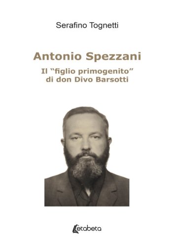 Antonio Spezzani - Il "figlio primogenito" di don Divo Barsotti