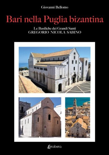 Bari nella Puglia bizantina - Le Basiliche dei Grandi Santi Gregorio Nicola Sabino