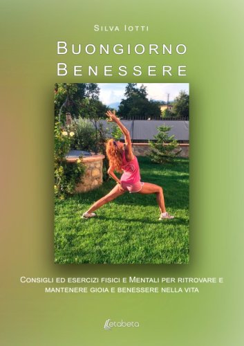 Buongiorno Benessere - Consigli ed esercizi fisici e Mentali per ritrovare e mantenere gioia e benessere nella vita