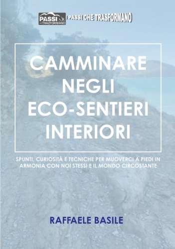 Camminare negli eco-sentieri interiori - Spunti, curiosità e tecniche per muoverci a piedi in armonia con noi stessi e il mondo circostante