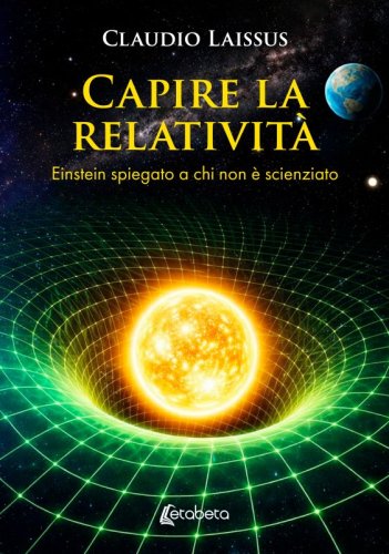 Capire la relativit&agrave; - Einstein spiegato a chi non &egrave; scienziato