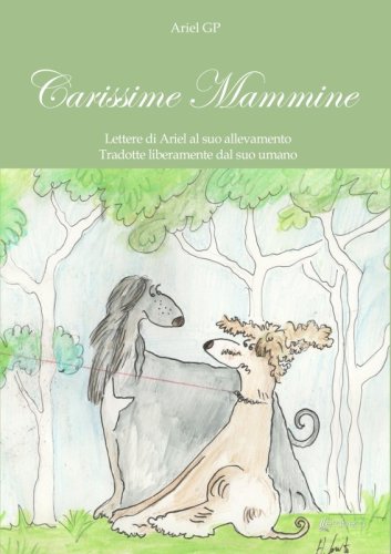 Carissime Mammine - Lettere di Ariel al suo allevatore. Tradotte liberamente dal suo umano