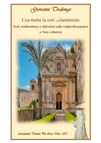 Ccu-ttuttu lu cori (s)ciamàmulu - Testi, testimonianze e riflessioni sulla religiosità popolare a Noto e dintorni