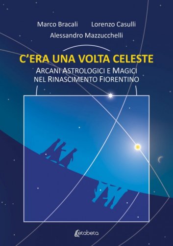 C’era una volta celeste - Arcani Astrologici e Magici nel Rinascimento Fiorentino.