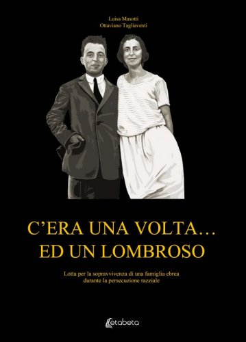 C’era una volta…ed un Lombroso - Lotta per la sopravvivenza di una famiglia ebrea durante la persecuzione razziale