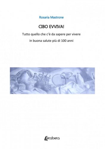 Cibo evviva! - Tutto quello che c’è da sapere per vivere in buona salute più di 100 anni.