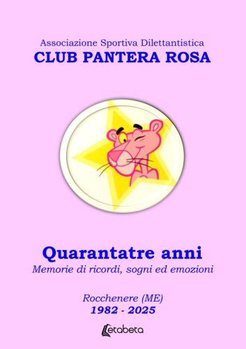 Club Pantera Rosa. Quarantatre anni - Memorie di ricordi, sogni ed emozioni Rocchenere (ME) 1982 - 2025