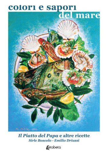 Colori e sapori del mare - Il piatto del Papa e altre ricette
