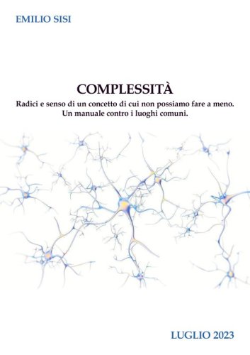 Complessità - Radici e senso di un concetto di cui non possiamo fare a meno. Un manuale contro i luoghi comuni.