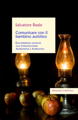 Comunicare con il bambino autistico - Dall'esperienza musicale alla comunicazione aumentativa e alternativa
