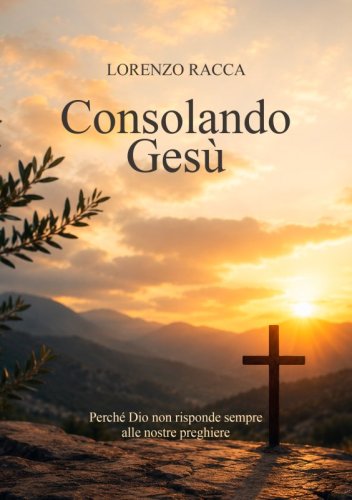 Consolando Ges&ugrave; - Perch&eacute; Dio non risponde sempre alle nostre preghiere