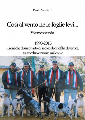 Così al vento ne le foglie levi… - 1990-2015 Cronache di un quarto di secolo di cinofilia di vertice, tra vecchio e nuovo millennio