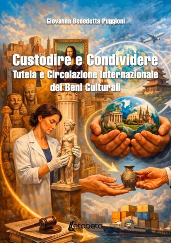 Custodire e Condividere. Tutela e Circolazione Internazionale dei Beni Culturali