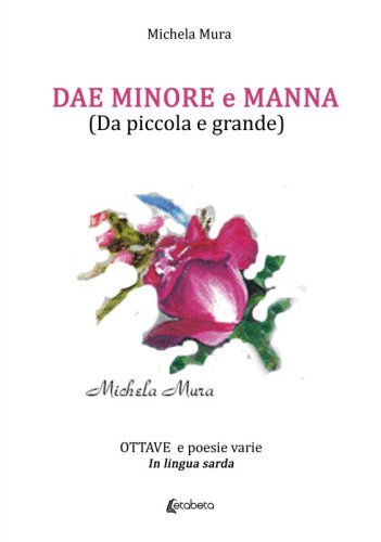 Dae Minore e Manna (Da piccola e grande) - Ottave e poesie varie in lingua sarda