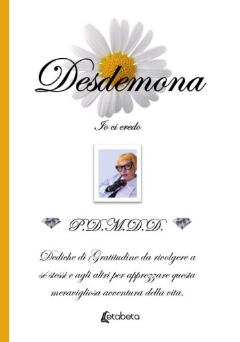 Desdemona - Io ci credo. Dediche di Gratitudine da rivolgere a sé stessi e agli altri per apprezzare questa meravigliosa avventura della vita.