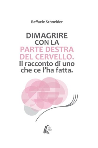 Dimagrire con la parte destra del cervello - Il racconto di uno che ce l'ha fatta