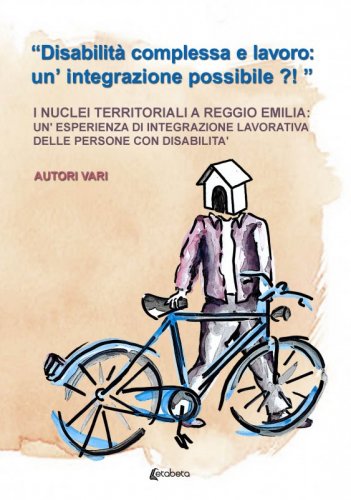 “Disabilità complessa e lavoro: un’integrazione possibile ?!” - I nuclei territoriali a Reggio Emilia: un’esperienza di integrazione lavorativa delle persone con disabilità