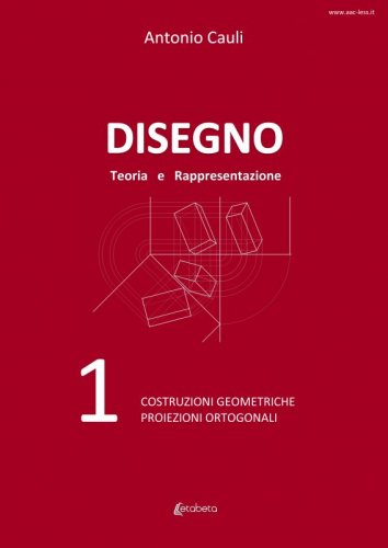 Disegno. Teoria e rappresentazione - Costruzioni geometriche. Proiezioni ortogonali