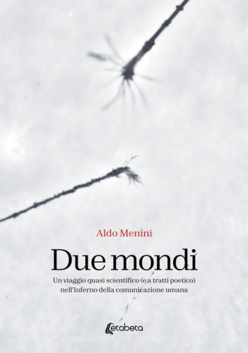 Due mondi - Un viaggio quasi scientifico (e a tratti poetico) nell'Inferno della comunicazione umana