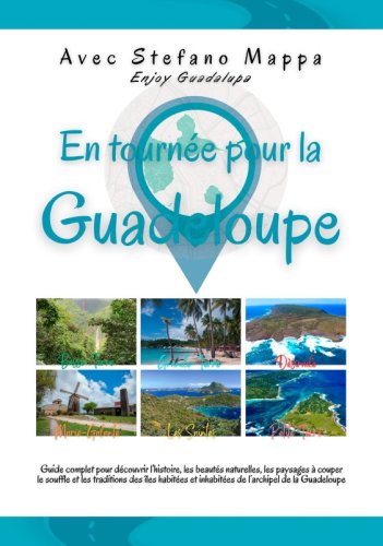 En tournée pour la Guadeloupe - Guide complet pour découvrir l'histoire, les beautés naturelles, les paysages à couper le souffle et les traditions des iles habitées et inhabitées de l'archipel de la Guadeloupe