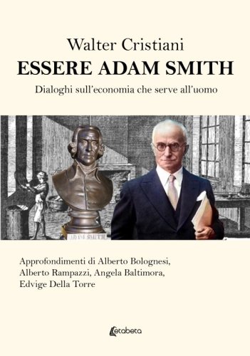 Essere Adam Smith - Dialoghi sull’economia che serve all’uomo