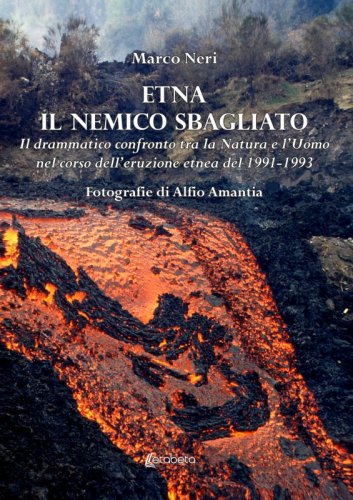 Etna il nemico sbagliato - Il drammatico confronto tra la Natura e l’Uomo nel corso dell’eruzione etnea del 1991-1993