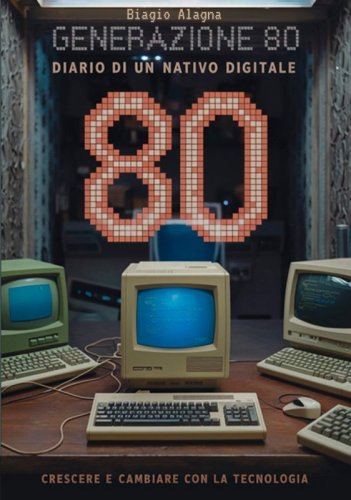 Generazione 80 - Diario di un nativo digitale. Crescere e cambiare con la tecnologia