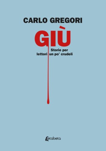Giù - Storie per lettori un po' crudeli
