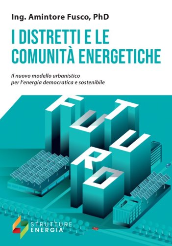 I distretti e le comunità energetiche - Il nuovo modello urbanistico per l'energia democratica e sostenibile