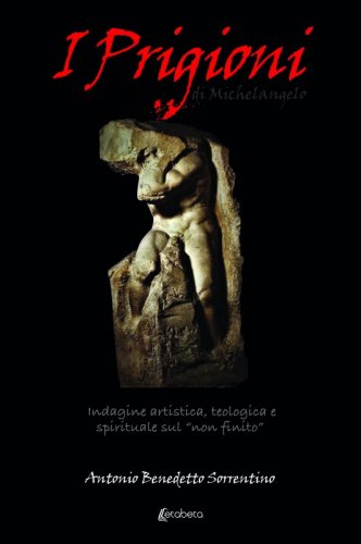 I Prigioni di Michelangelo - Indagine artistica, teologica e spirituale sul “non finito”