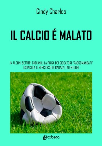Il calcio è malato - In alcuni settori giovanili la piaga dei giocatori “Raccomandati” ostacola il percorso di ragazzi talentuosi