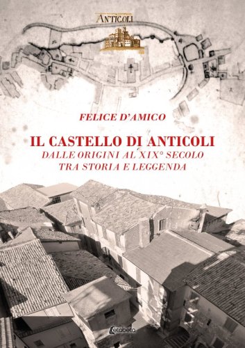 Il Castello di Anticoli - Dalle origini al XIX° secolo tra storia e leggenda