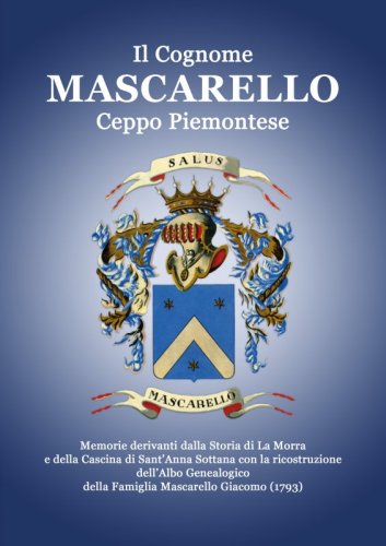 Il Cognome Mascarello. Ceppo Piemontese - Memorie derivanti dalla Storia di La Morra e della Cascina di Sant’Anna Sottana con la ricostruzione dell’Albo Genealogico della Famiglia Mascarello Giacomo (1793)