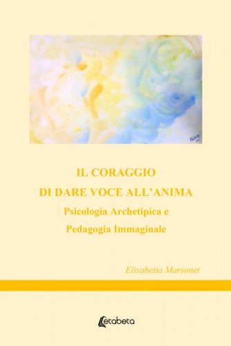 Il coraggio di dare voce all’anima - Psicologia Archetipica e Pedagogia Immaginale