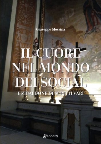Il cuore nel mondo dei social - E zibaldone di scritti vari