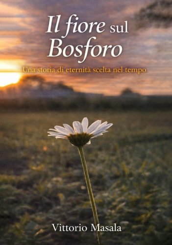 Il fiore sul Bosforo - Una storia di eternit&agrave; scelta nel tempo