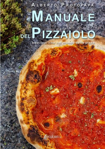 Il manuale del pizzaiolo - basi teoriche nel mondo della pizza