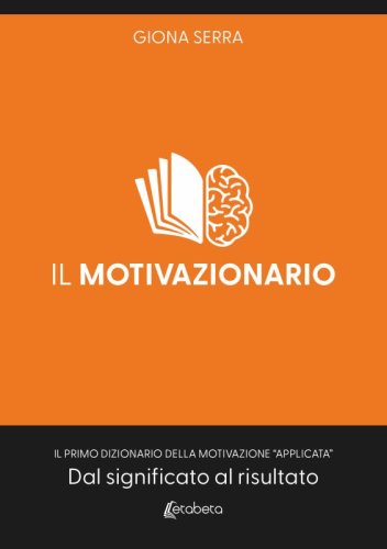 Il motivazionario - Il primo dizionario della motivazione “applicata”. Dal significato al risultato