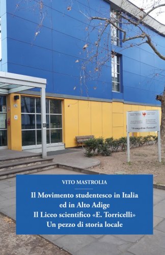 Il Movimento studentesco in Italia ed in Alto Adige. Il Liceo scientifico "E. Torricelli". Un pezzo di storia locale