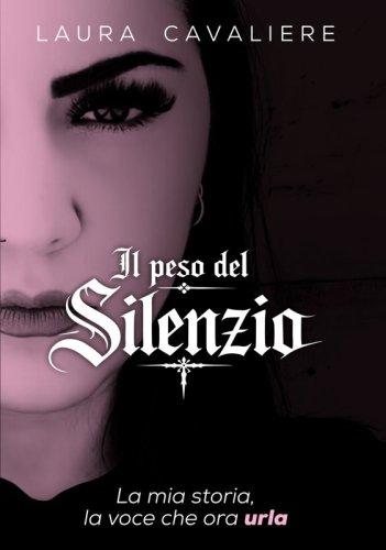 Il peso del Silenzio - La mia storia, la voce che ora urla