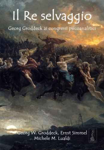 Il re selvaggio - Georg Groddeck ai congressi psicoanalitici