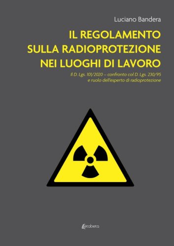 Il regolamento sulla radioprotezione nei luoghi di lavoro - Il D. Lgs. 101/2020 – confronto col D. Lgs. 230/95 e ruolo dell’esperto di radioprotezione